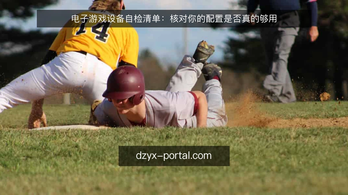 电子游戏设备自检清单：核对你的配置是否真的够用