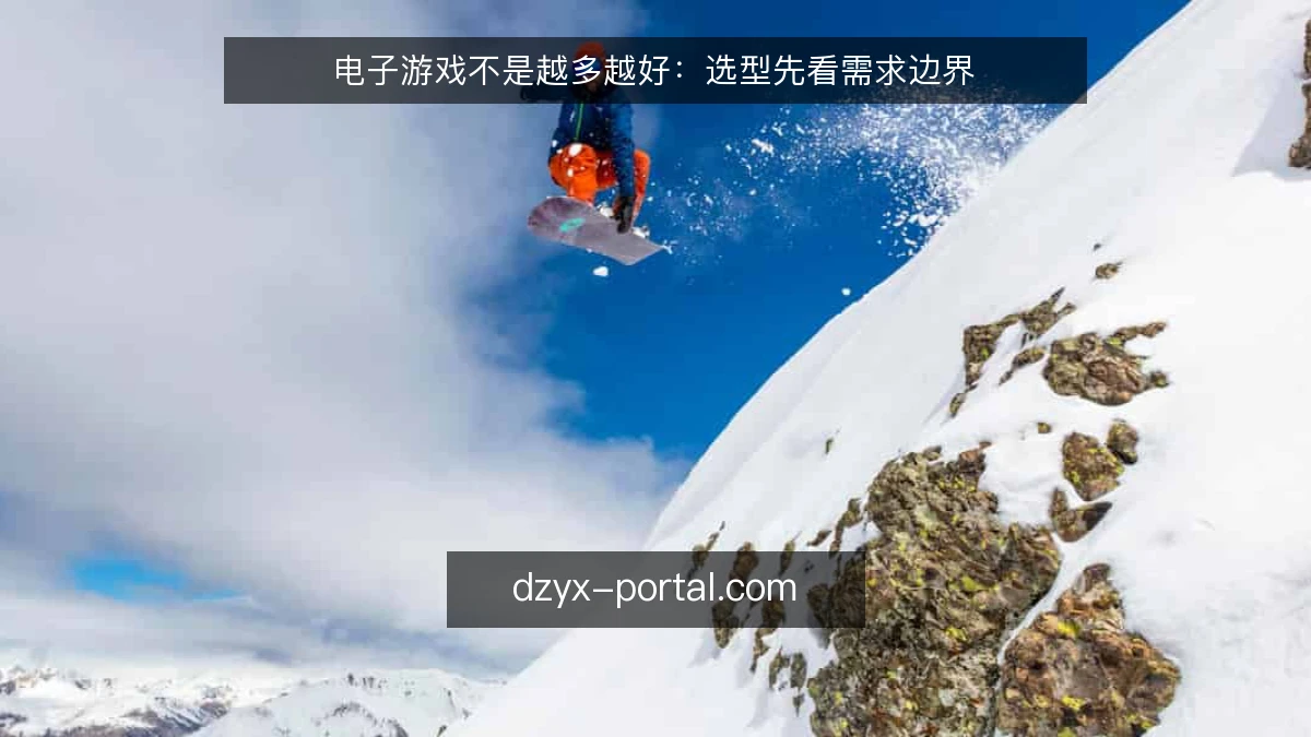 电子游戏不是越多越好：选型先看需求边界